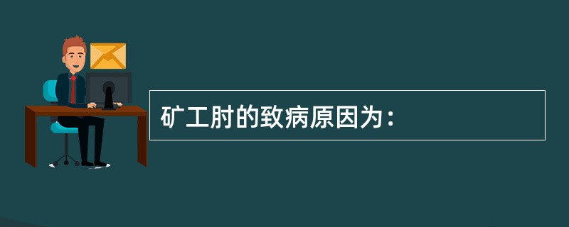 矿工肘的致病原因为：