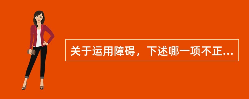 关于运用障碍，下述哪一项不正确A、是后天习得的技能性运动的运用障碍B、不是由于肌