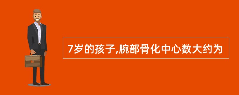 7岁的孩子,腕部骨化中心数大约为