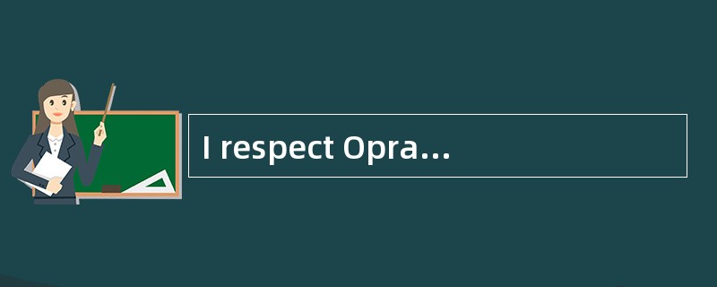 I respect Oprah's opinion, but I would a