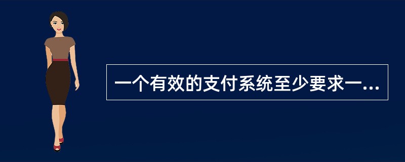 一个有效的支付系统至少要求一定程度的( )。