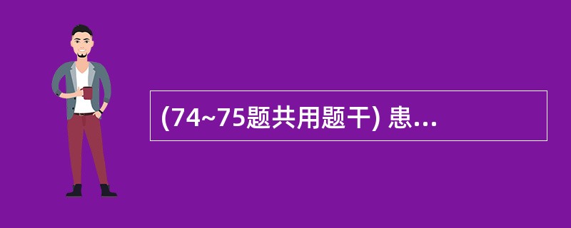 (74~75题共用题干) 患者男性,56岁。因发热、乏力l2天,双下肢肿胀8天就