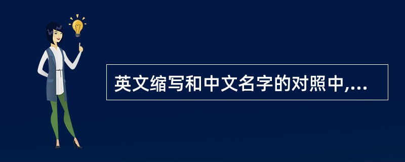 英文缩写和中文名字的对照中,错误的是______。