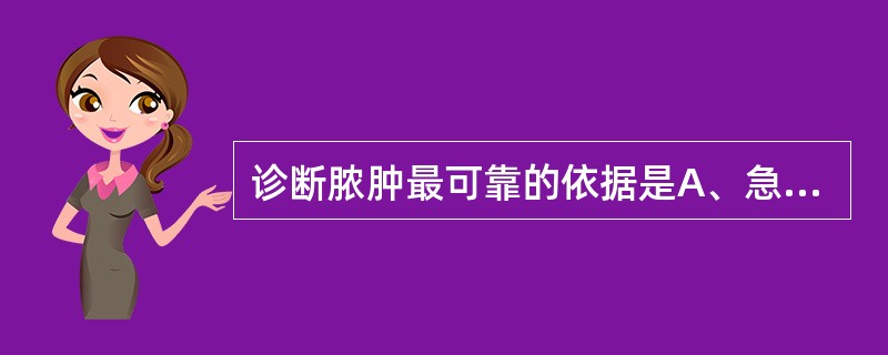 诊断脓肿最可靠的依据是A、急性感染病史B、鸡啄米样跳痛C、波动感D、穿刺抽脓E、