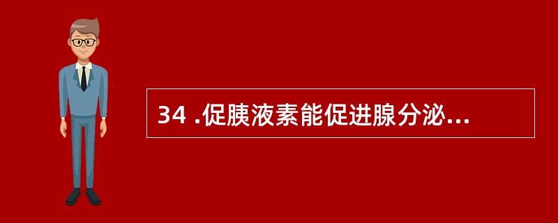 34 .促胰液素能促进腺分泌A .大量的水分和碳。酸氢盐;而酶的含量却比较少B