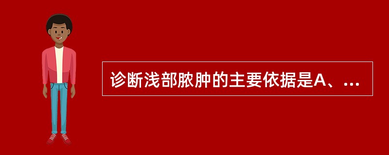 诊断浅部脓肿的主要依据是A、红B、肿C、压痛D、波动感E、全身症状