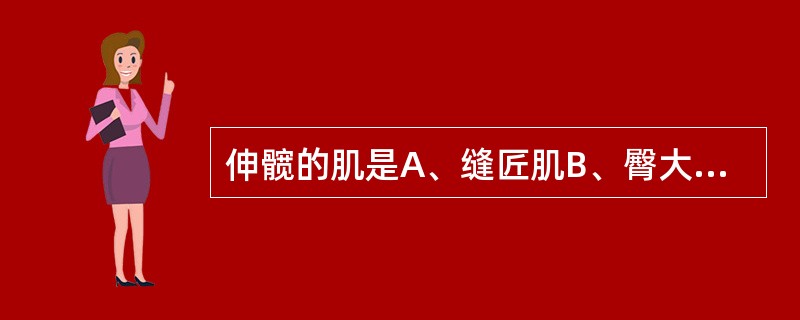 伸髋的肌是A、缝匠肌B、臀大肌C、股二头肌D、股四头肌E、梨状肌