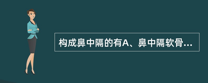 构成鼻中隔的有A、鼻中隔软骨、筛骨垂直板和犁骨B、鼻中隔软骨、筛板C、下鼻甲和鼻