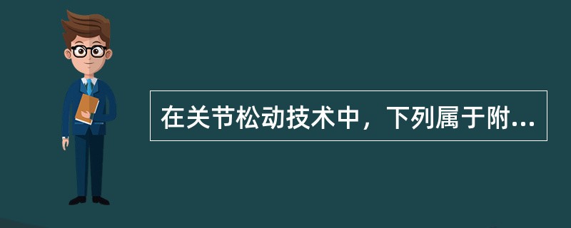 在关节松动技术中，下列属于附属运动的是A、腰椎旋转B、髋关节屈、伸C、肩关节外展