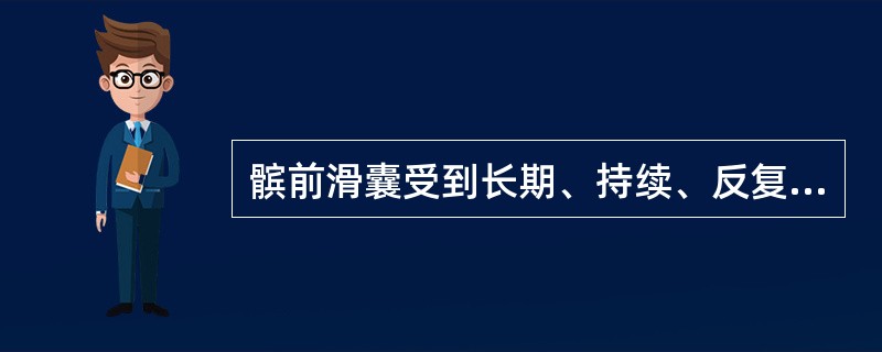 髌前滑囊受到长期、持续、反复摩擦和压力等慢性损伤导致滑囊炎症。临床表现不包括A、