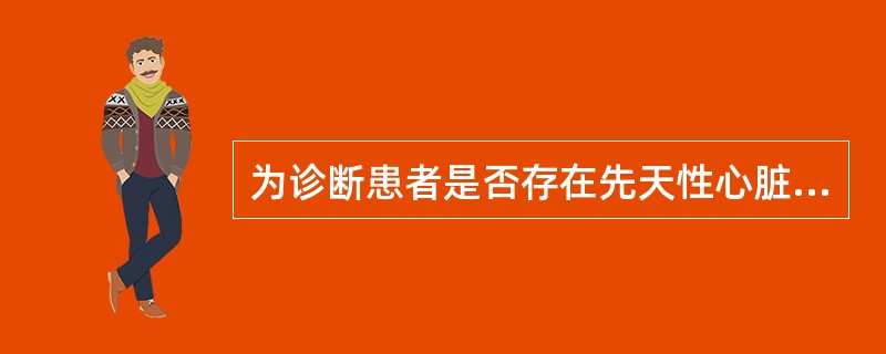 为诊断患者是否存在先天性心脏病，以下最有价值的检查是A、胸片B、心电图C、心脏彩