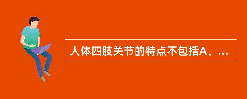 人体四肢关节的特点不包括A、速度杠杆B、阻力点在力点和支点之间C、动力必须大于阻