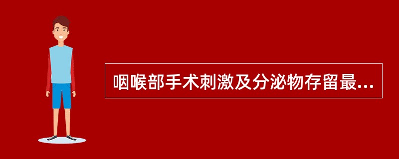 咽喉部手术刺激及分泌物存留最可能引起A、支气管痉挛B、呼吸暂停C、喉痉挛D、肺栓