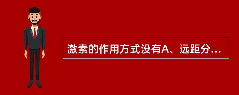 激素的作用方式没有A、远距分泌B、近距分泌C、旁分泌D、自分泌E、神经分泌 -