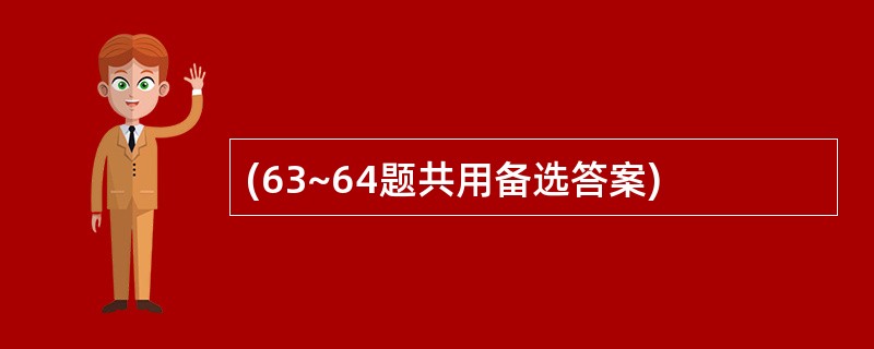 (63~64题共用备选答案)