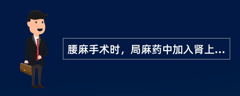 腰麻手术时，局麻药中加入肾上腺素的目的是A、防止麻醉后血压下降B、防止麻醉后心率