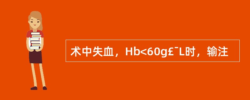 术中失血，Hb<60g£¯L时，输注