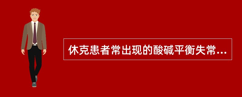 休克患者常出现的酸碱平衡失常为A、代谢性酸中毒B、代谢性碱中毒C、呼吸性酸中毒D