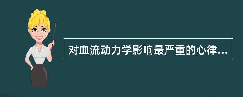 对血流动力学影响最严重的心律失常是A、房室传导阻滞B、阵发性室上性心动过速C、心