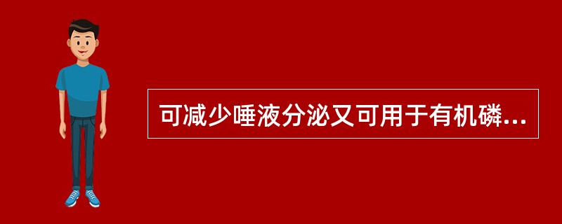 可减少唾液分泌又可用于有机磷中毒解救的药物是A、肾上腺素、地西泮B、阿托品、盐酸