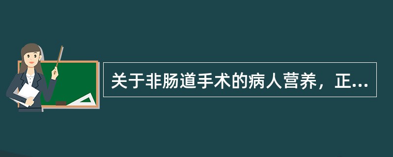 关于非肠道手术的病人营养，正确的是A、营养状态差的病人应首先考虑肠内营养B、完善