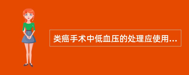 类癌手术中低血压的处理应使用A、肾上腺素B、麻黄碱C、血管加压素D、血管紧张素E