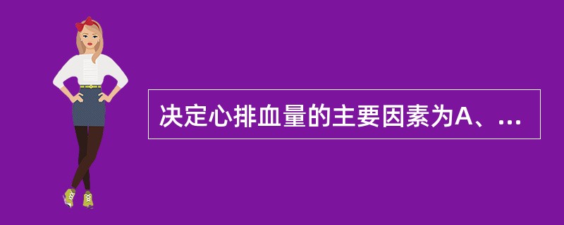 决定心排血量的主要因素为A、心率与外周血管阻力B、回心血量与外周血管阻力C、心率