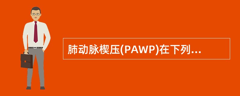 肺动脉楔压(PAWP)在下列哪种情况下一般不会升高A、急性心梗后B、二尖瓣狭窄C