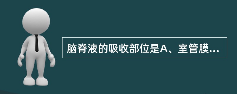 脑脊液的吸收部位是A、室管膜细胞B、蛛网膜粒C、软脑膜D、脉络膜丛E、导水管 -