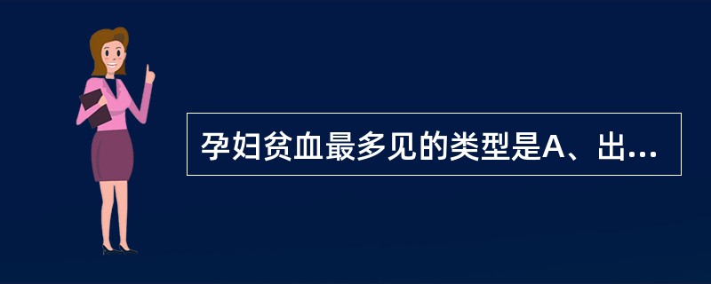 孕妇贫血最多见的类型是A、出血性贫血B、再生障碍性贫血C、溶血性贫血D、缺铁性贫