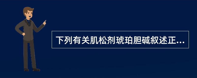 下列有关肌松剂琥珀胆碱叙述正确的是A、作用时间短，属于非去极化肌松剂B、Ⅱ相阻滞