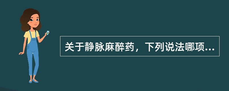 关于静脉麻醉药，下列说法哪项错误A、氯胺酮是目前镇痛作用最强的静脉麻醉药B、羟丁