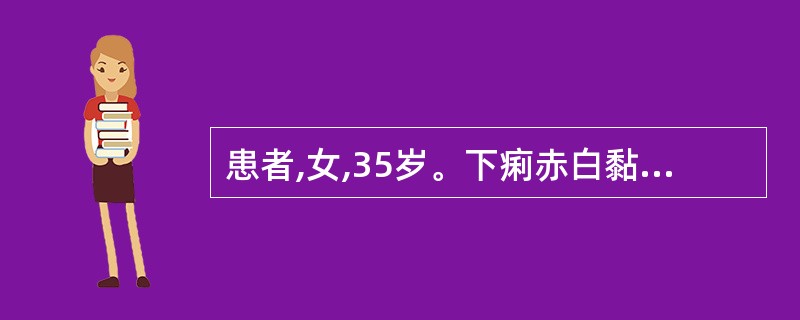 患者,女,35岁。下痢赤白黏冻2月余,白多赤少,伴腹痛,里急后重,纳食无味,腹胀