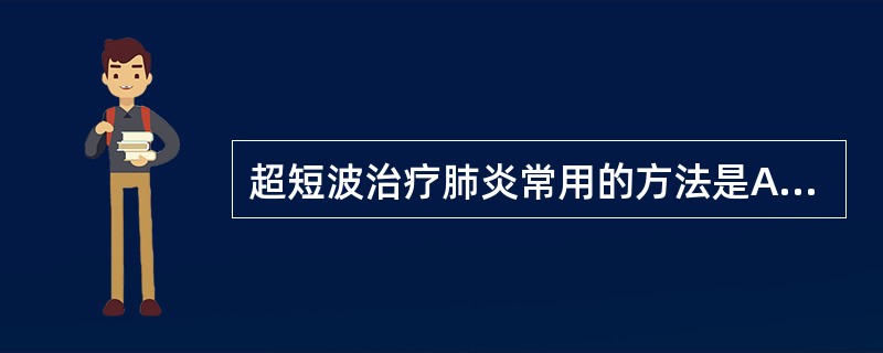 超短波治疗肺炎常用的方法是A、线圈场法B、电容场法C、辐射场法D、电极法E、传导
