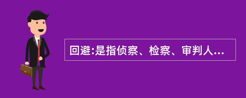 回避:是指侦察、检察、审判人员等在与案件有法定的利害关系或其他可能影响案件公正处