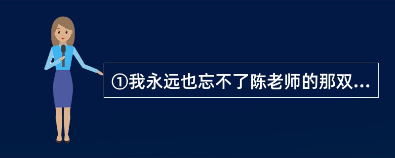 ①我永远也忘不了陈老师的那双眼睛。尽管这双眼睛并不大,也不是“双眼皮”,不相识的