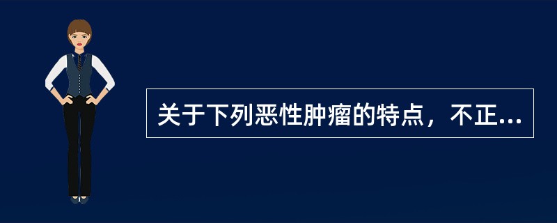 关于下列恶性肿瘤的特点，不正确的是A、老年恶性肿瘤发展相对缓慢B、儿童肿瘤多为肉