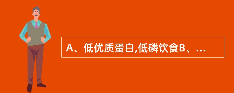 A、低优质蛋白,低磷饮食B、高优质蛋白,低钙饮食C、低盐,优质低蛋白D、高盐,优