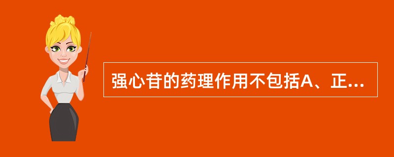 强心苷的药理作用不包括A、正性肌力B、负性频率C、减慢房室结的传导速度D、缩短有