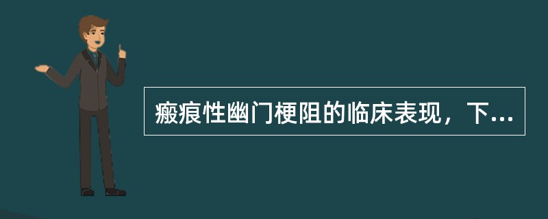 瘢痕性幽门梗阻的临床表现，下列哪项不正确A、常晚间定时发生呕吐B、呕吐量大，常为