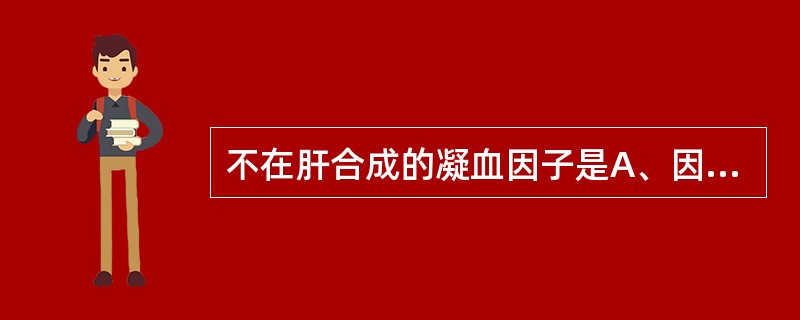 不在肝合成的凝血因子是A、因子ⅡB、因子ⅦC、因子ⅧD、因子ⅨE、因子Ⅹ