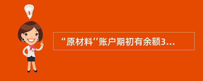 “原材料’’账户期初有余额3000万元,本期发生购进业务两笔,金额分别为5300