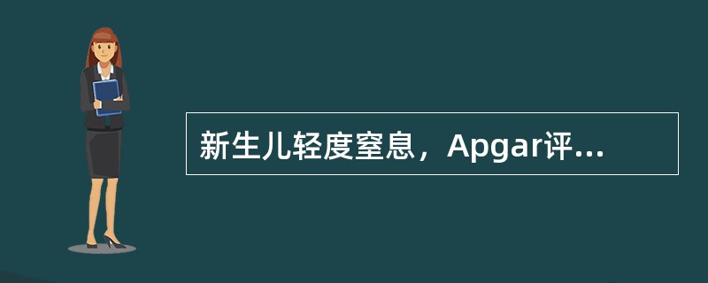 新生儿轻度窒息，Apgar评分为A、10分B、8～9分C、4～7分D、2～3分E