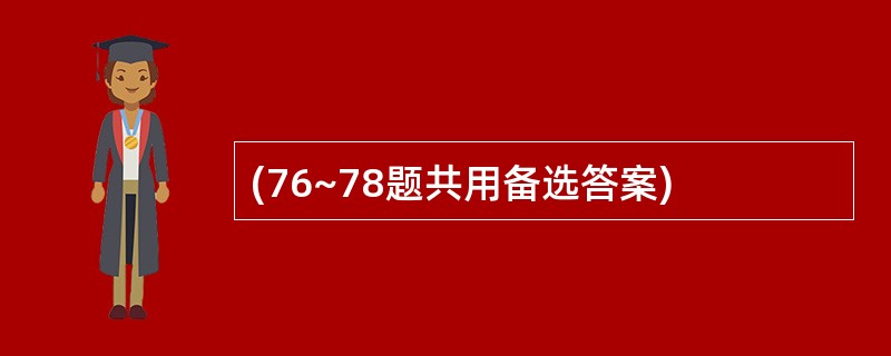 (76~78题共用备选答案)