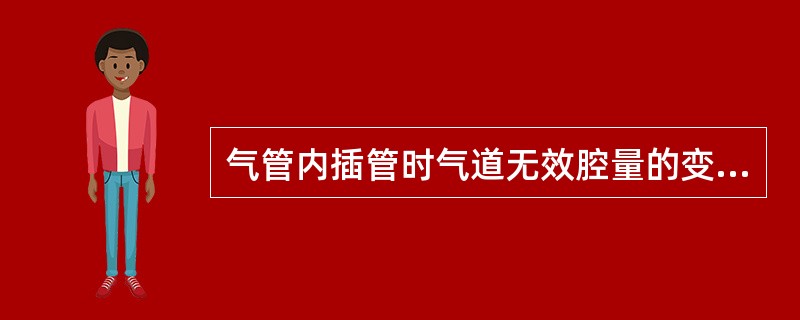 气管内插管时气道无效腔量的变化A、减少约50%B、增加约50%C、减少约25%D