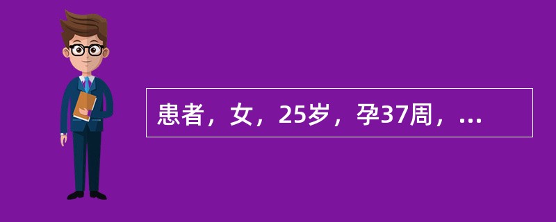 患者，女，25岁，孕37周，G1P0，拟行剖宫产手术，孕前无高血压病史，现血压1