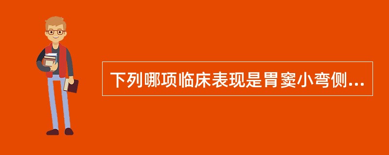 下列哪项临床表现是胃窦小弯侧癌的较早出现的症状A、上腹部疼痛B、上腹部饱胀C、上