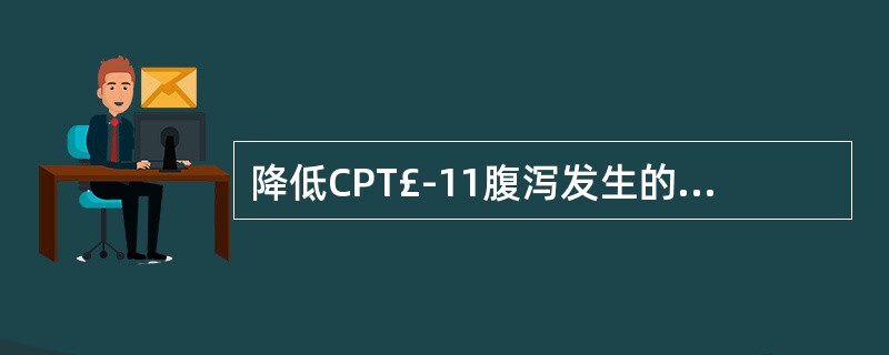 降低CPT£­11腹泻发生的给药方法是A、3周给药一次B、2周给药一次C、4周给