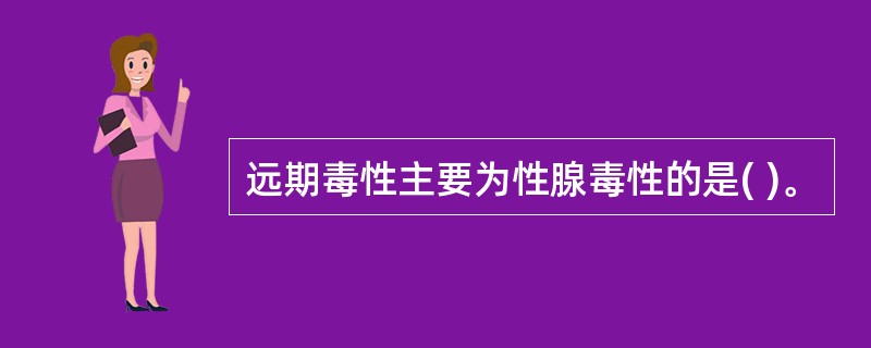 远期毒性主要为性腺毒性的是( )。