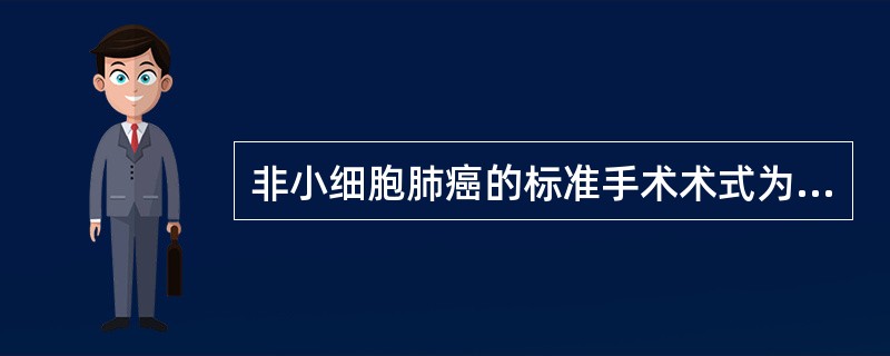 非小细胞肺癌的标准手术术式为A、肺段切除术B、肺楔形切除术C、肺(叶或全肺)切除